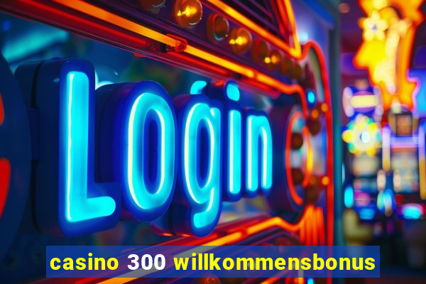 casino 300 willkommensbonus