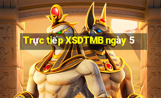 Trực tiếp XSDTMB ngày 5