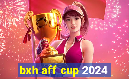 bxh aff cup 2024