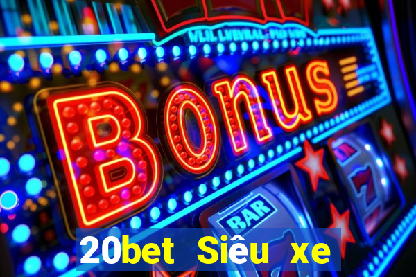 20bet Siêu xe giải trí bắn cá