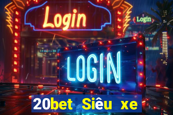 20bet Siêu xe giải trí bắn cá