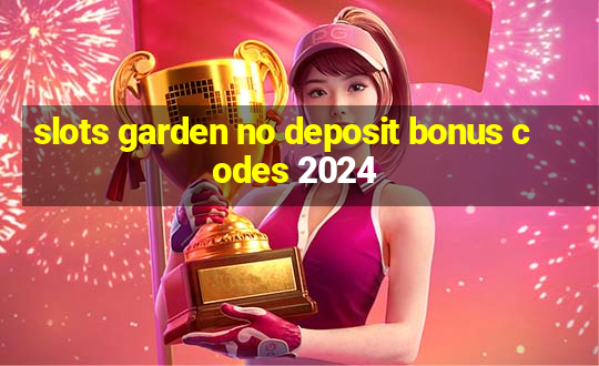 slots garden no deposit bonus codes 2024