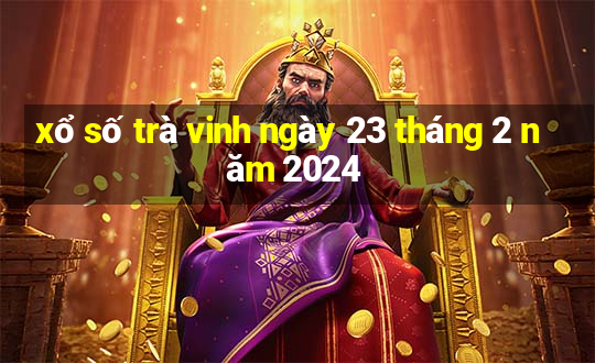 xổ số trà vinh ngày 23 tháng 2 năm 2024