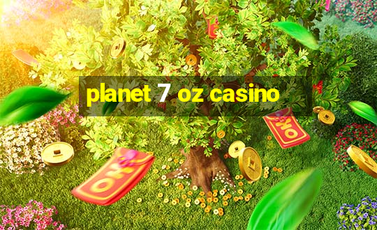 planet 7 oz casino