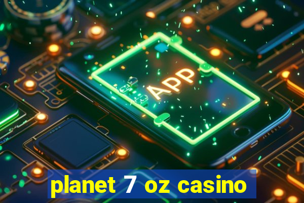 planet 7 oz casino