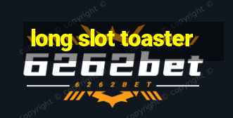 long slot toaster