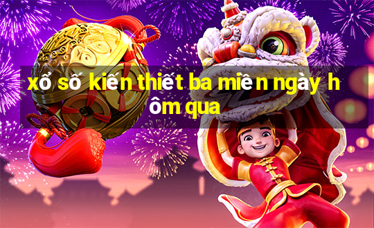 xổ số kiến thiết ba miền ngày hôm qua