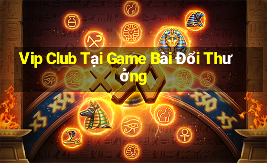 Vip Club Tại Game Bài Đổi Thưởng