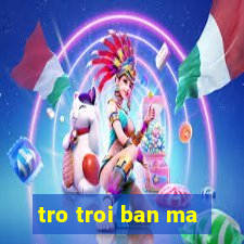 tro troi ban ma