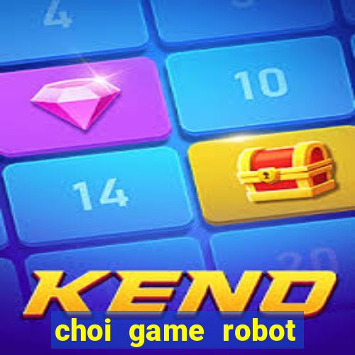 choi game robot bien hinh