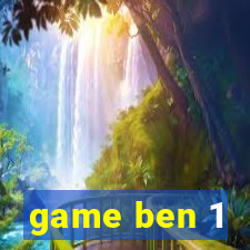 game ben 1