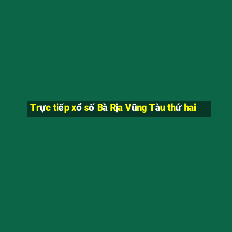 Trực tiếp xổ số Bà Rịa Vũng Tàu thứ hai