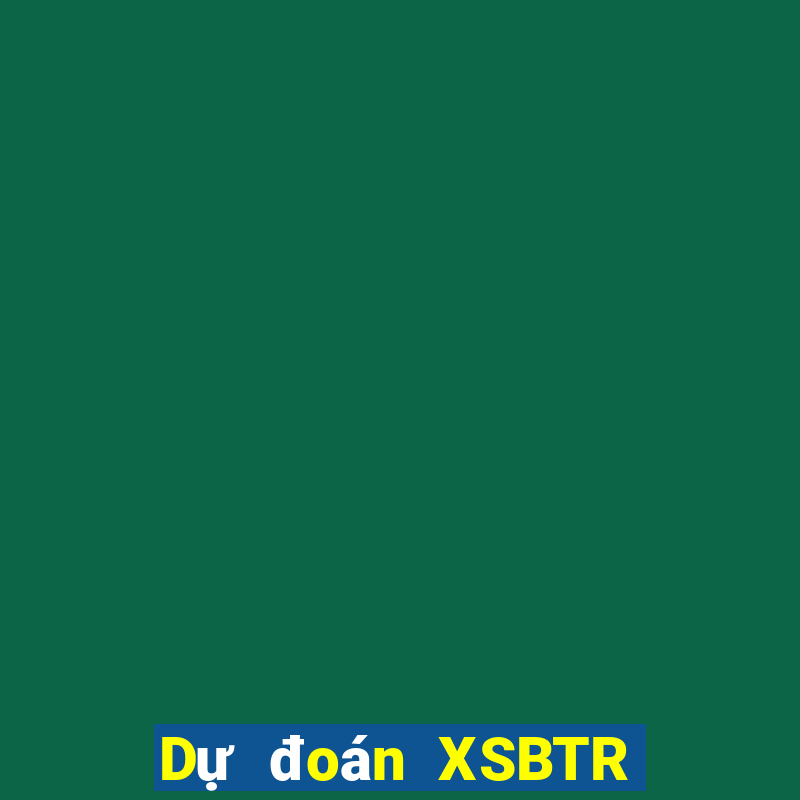 Dự đoán XSBTR ngày 28