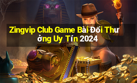 Zingvip Club Game Bài Đổi Thưởng Uy Tín 2024