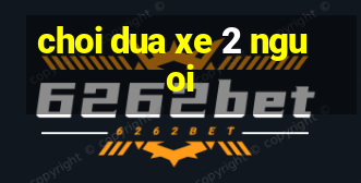 choi dua xe 2 nguoi