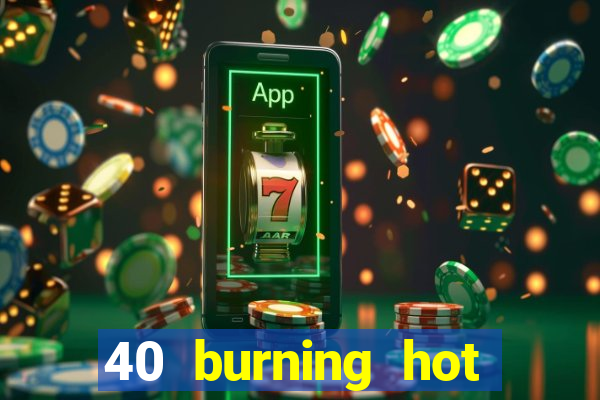 40 burning hot slot machine