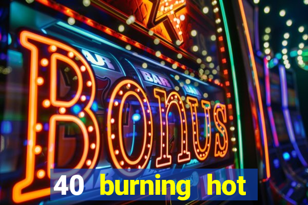 40 burning hot slot machine