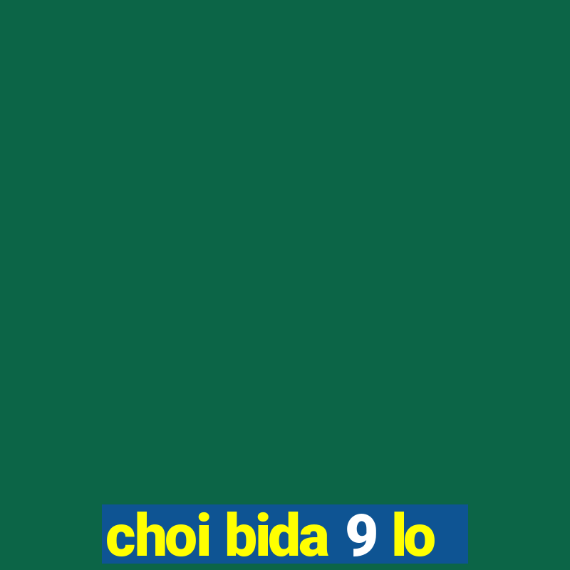 choi bida 9 lo