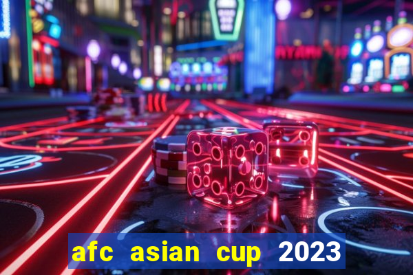 afc asian cup 2023 bảng xếp hạng