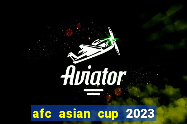 afc asian cup 2023 bảng xếp hạng