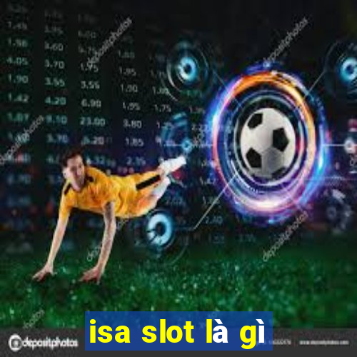 isa slot là gì