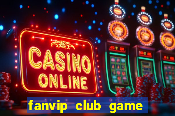 fanvip club game bài có cổng thanh toán