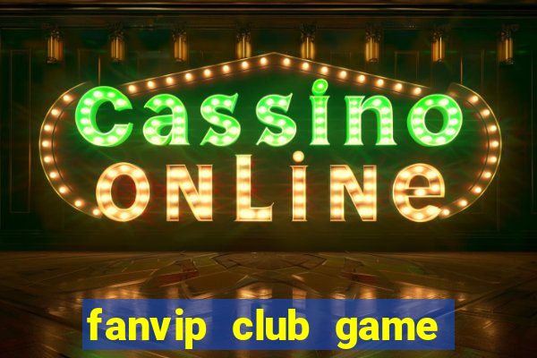 fanvip club game bài có cổng thanh toán