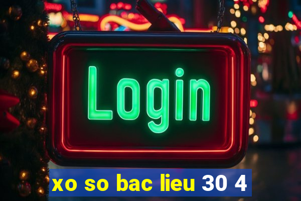 xo so bac lieu 30 4