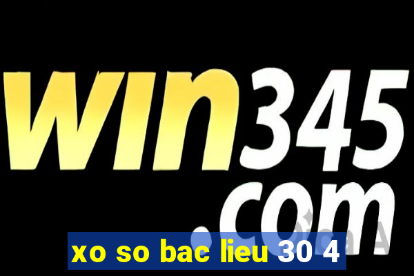 xo so bac lieu 30 4