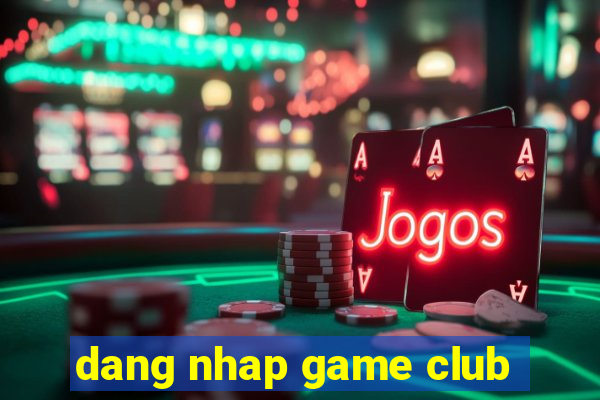 dang nhap game club