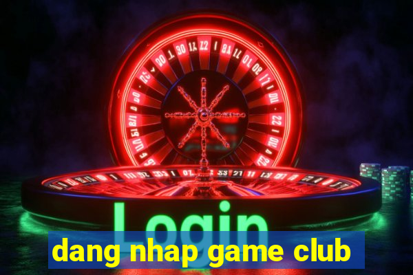 dang nhap game club