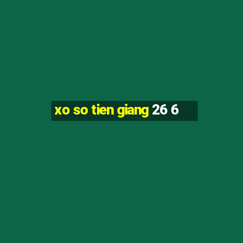 xo so tien giang 26 6