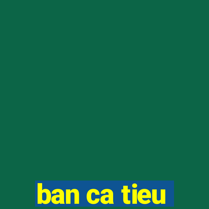 ban ca tieu