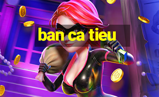 ban ca tieu