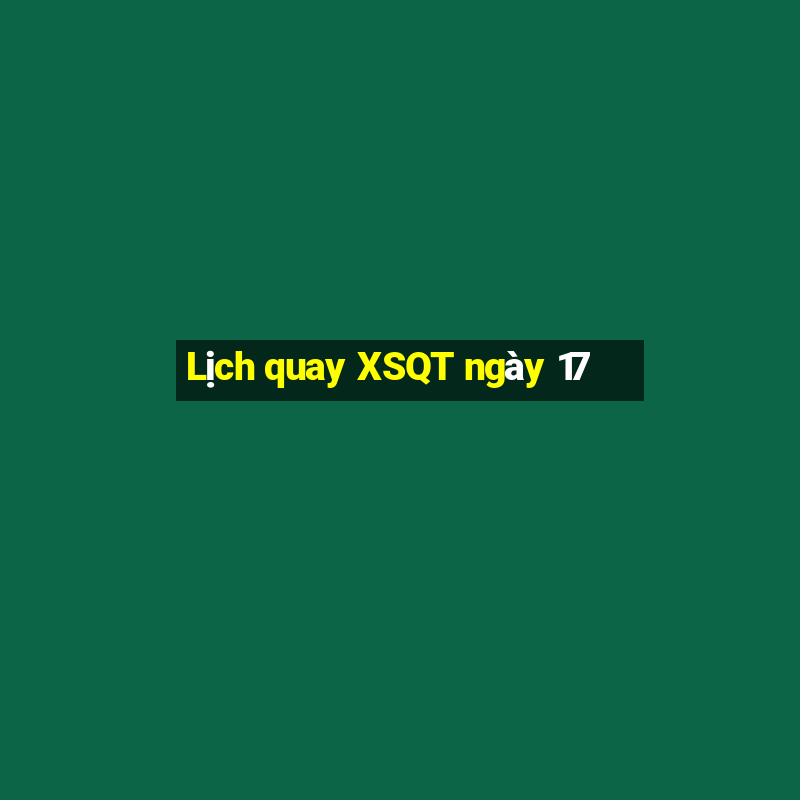 Lịch quay XSQT ngày 17