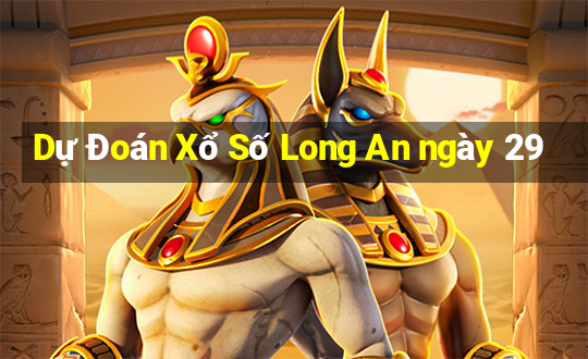 Dự Đoán Xổ Số Long An ngày 29