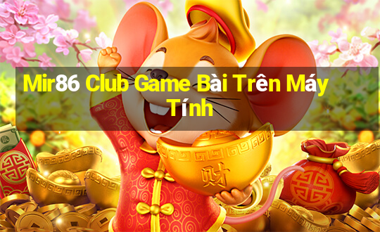 Mir86 Club Game Bài Trên Máy Tính