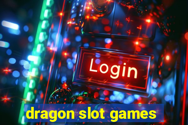 dragon slot games