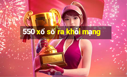 550 xổ số ra khỏi mạng