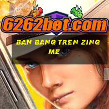 ban bang tren zing me