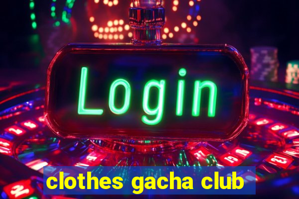 clothes gacha club