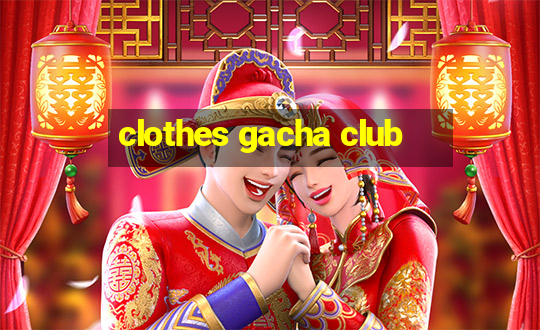 clothes gacha club