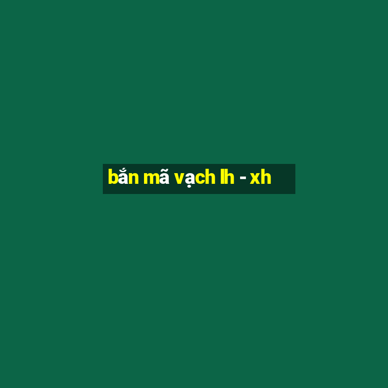 bắn mã vạch lh - xh