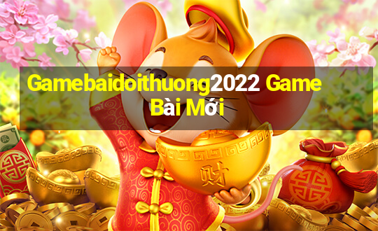 Gamebaidoithuong2022 Game Bài Mới