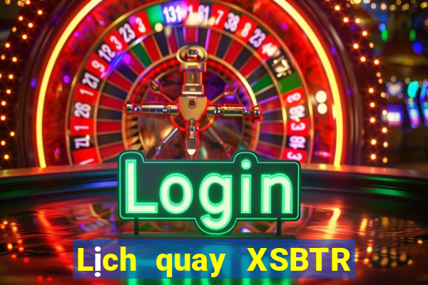 Lịch quay XSBTR ngày 1