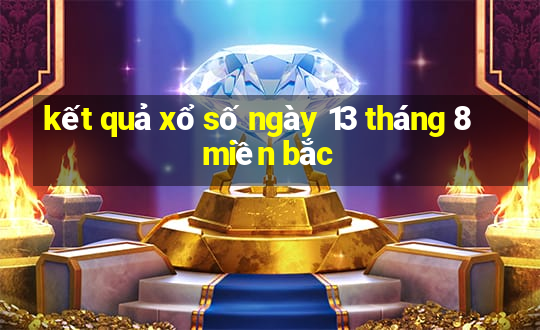 kết quả xổ số ngày 13 tháng 8 miền bắc