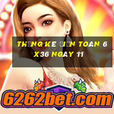 Thống kê Điện Toán 6x36 ngày 11