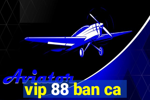 vip 88 ban ca