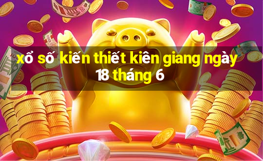 xổ số kiến thiết kiên giang ngày 18 tháng 6