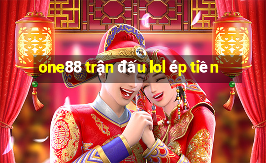 one88 trận đấu lol ép tiền